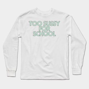 Too sussy for school - Funny Quotes Long Sleeve T-Shirt